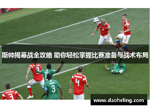 斯帅揭幕战全攻略 助你轻松掌握比赛准备与战术布局