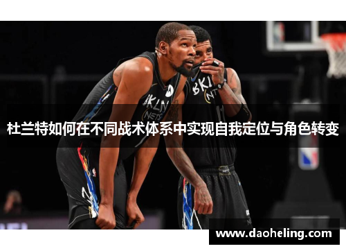 杜兰特如何在不同战术体系中实现自我定位与角色转变