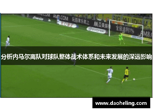 分析内马尔离队对球队整体战术体系和未来发展的深远影响