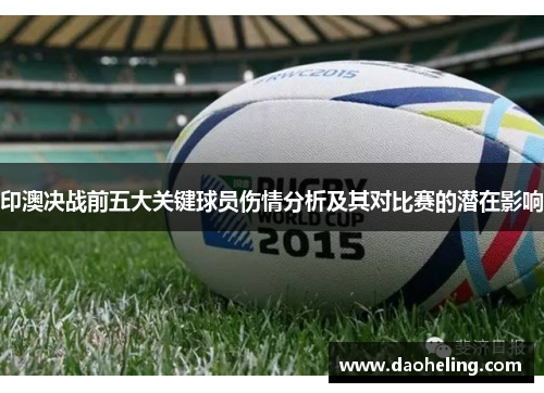 印澳决战前五大关键球员伤情分析及其对比赛的潜在影响