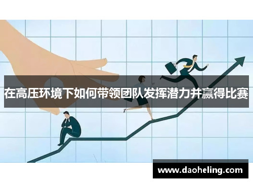 在高压环境下如何带领团队发挥潜力并赢得比赛