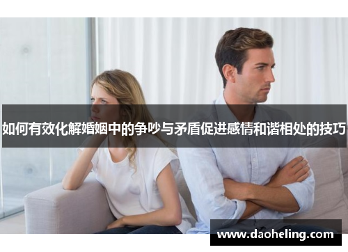 如何有效化解婚姻中的争吵与矛盾促进感情和谐相处的技巧